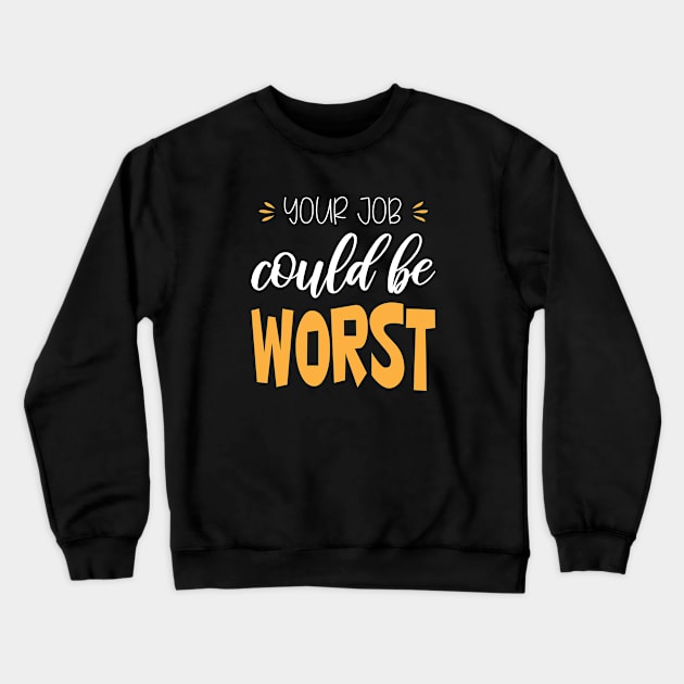 your job could be worse Crewneck Sweatshirt by bisho2412